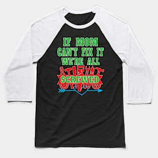 If Mom Can't Fix It We're All Screwed Mrs Fix It Great Moms Baseball T-Shirt